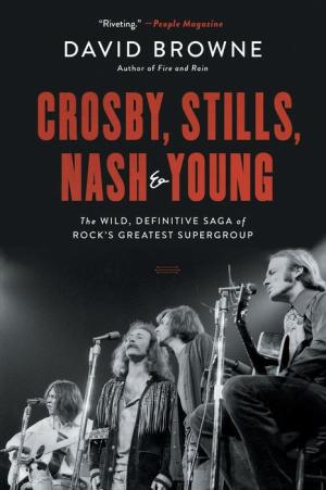 CROSBY, STILLS, NASH & YOUNG: THE WILD, DEFINITIVE SAGA OF ROCK'S GREATEST SUPERGROUP BOOK
