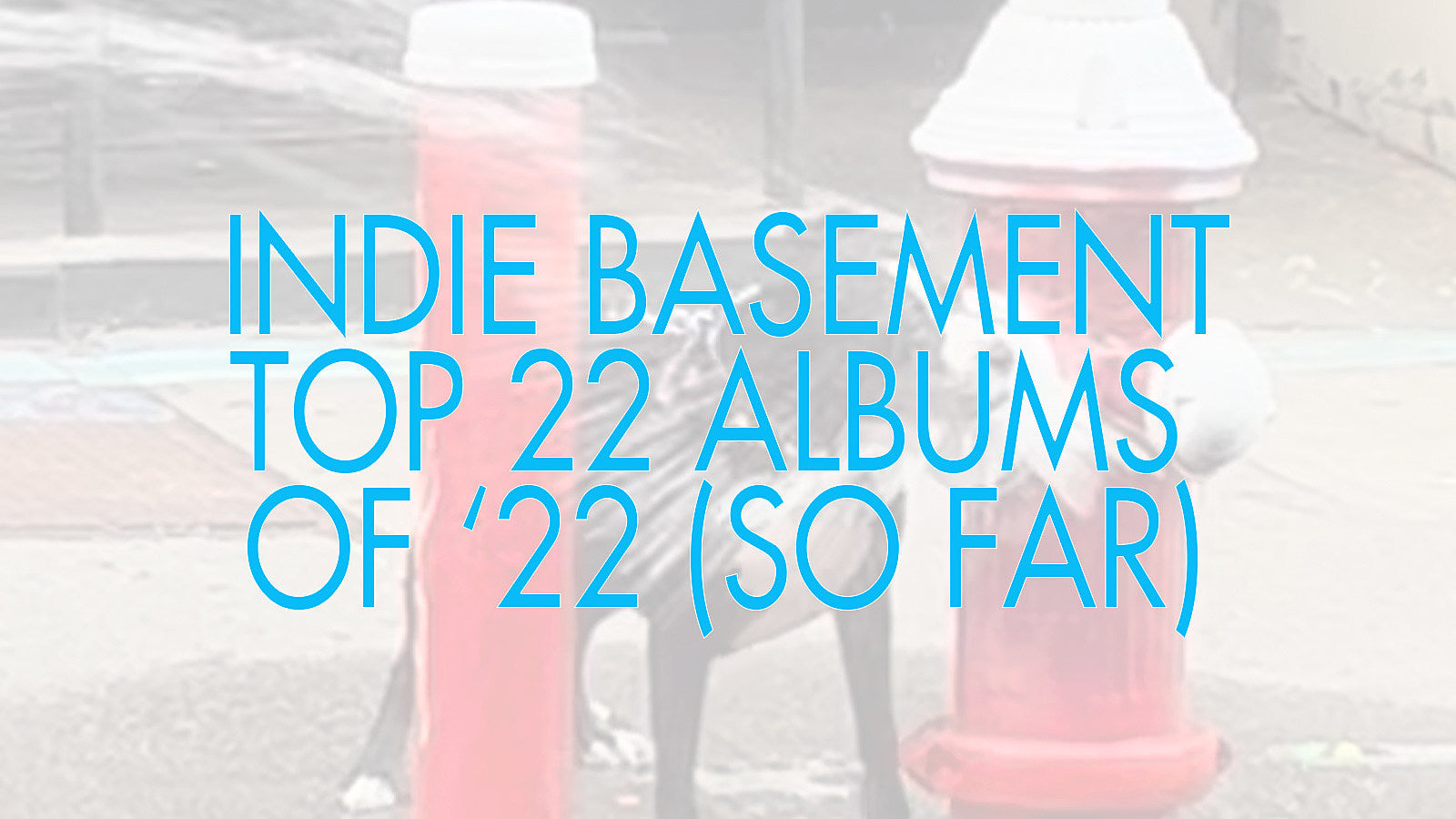 Top 22 Albums of ’22 So Far (Indie Basement Edition)