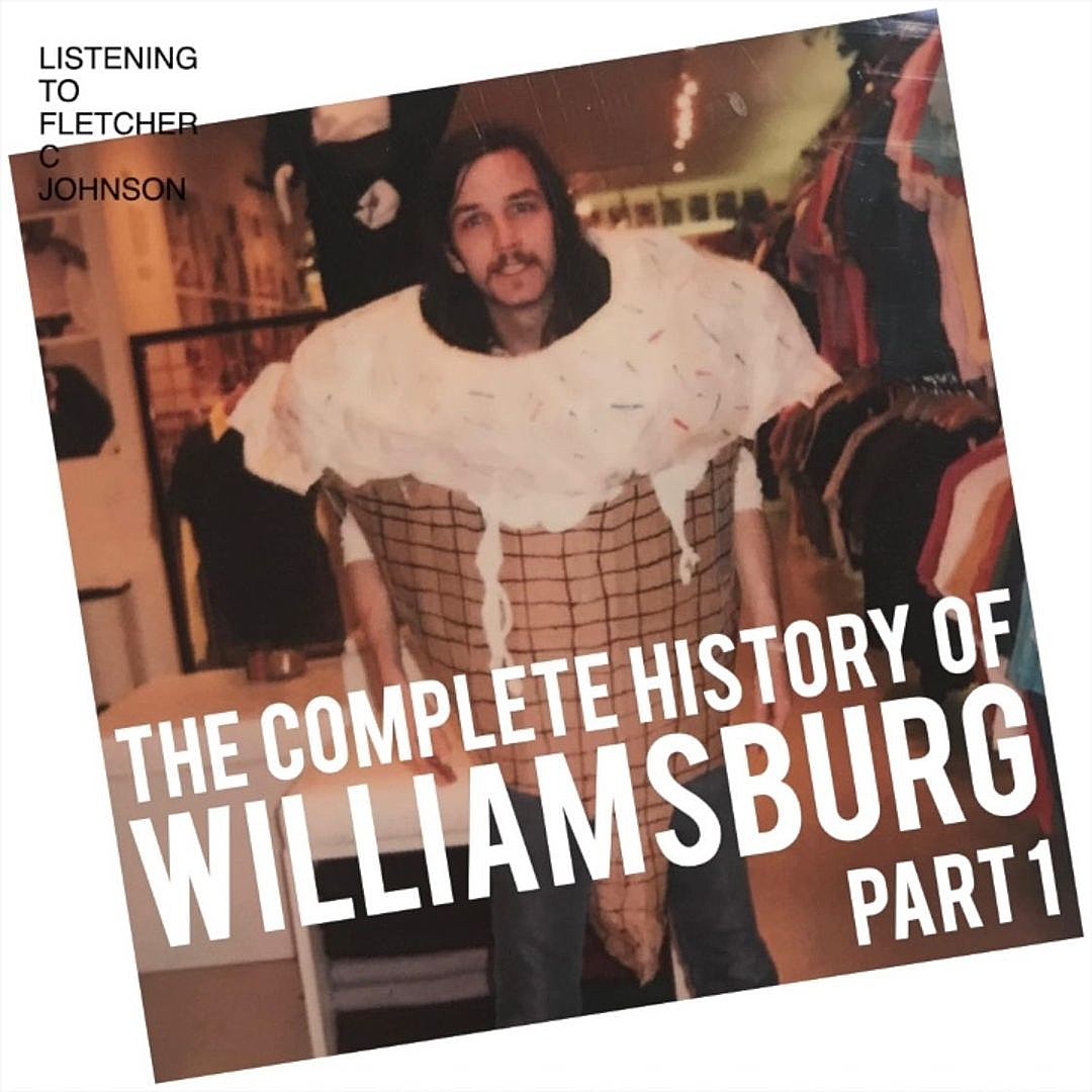 Listen to Fletcher C Johnson’s “Complete History of Williamsburg” podcast