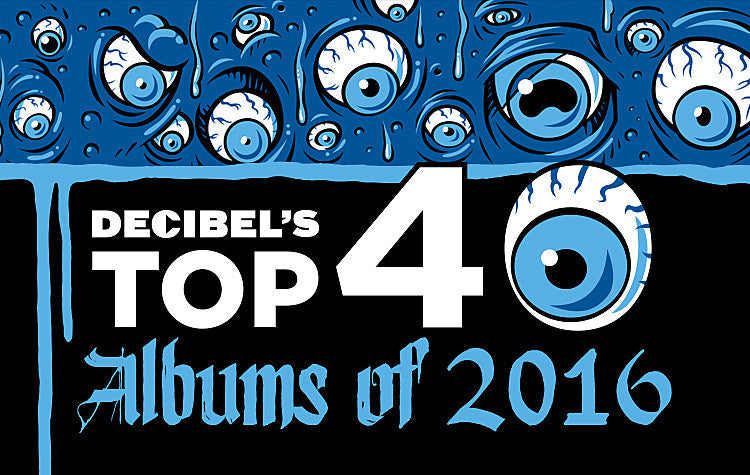 Decibel’s Top 40 Albums of 2016