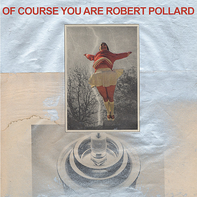 stream Robert Pollard’s new LP, ‘Of Course You Are’
