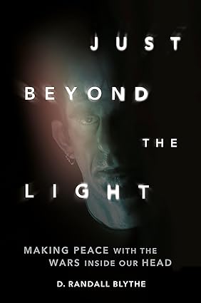 D. RANDALL BLYTHE JUST BEYOND THE LIGHT: MAKING PEACE WITH THE WARS INSIDE OUR HEAD BOOK