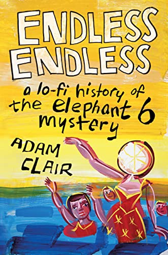 ENDLESS ENDLESS: A LO-FI HISTORY OF THE ELEPHANT 6 MYSTERY BOOK
