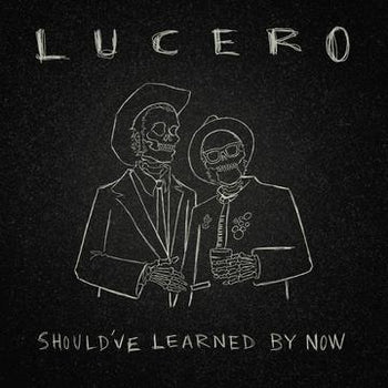 LUCERO 'SHOULD'VE LEARNED BY NOW' LP