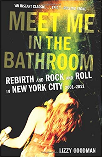 MEET ME IN THE BATHROOM: REBIRTH AND ROCK AND ROLL IN NEW YORK CITY 2001-2011 BOOK