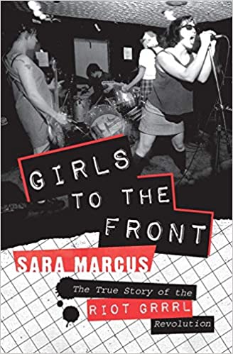 GIRLS TO THE FRONT: THE TRUE STORY OF THE RIOT GRRRL REVOLUTION BOOK