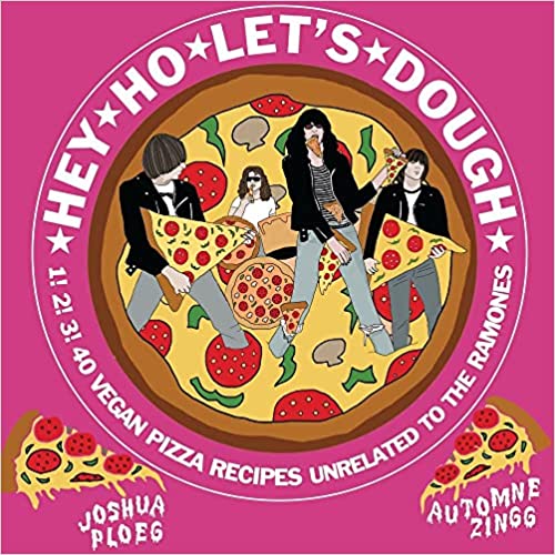 HEY HO LET'S DOUGH!: 1! 2! 3! 40 VEGAN PIZZA RECIPES UNRELATED TO THE RAMONES BOOK