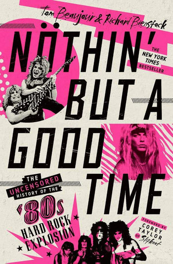 NOTHIN' BUT A GOOD TIME: THE UNCENSORED HISTORY OF THE '80S HARD ROCK EXPLOSION BOOK