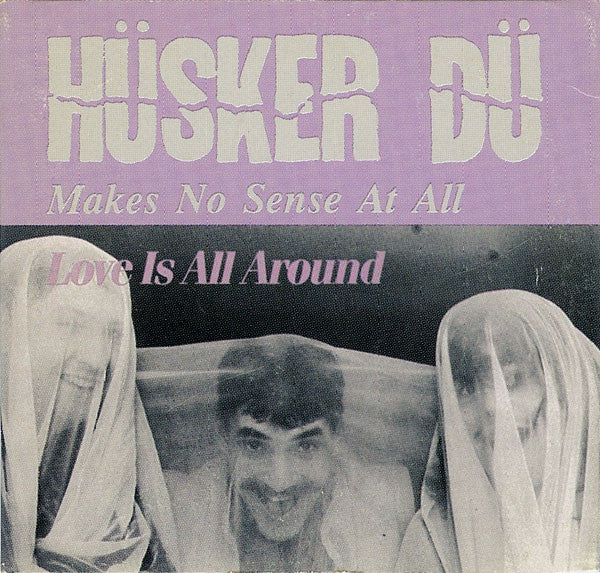 HUSKER DU 'MAKES NO SENSE AT ALL / LOVE IS ALL AROUND' 7" EP