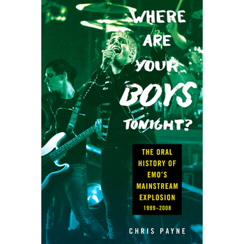 WHERE ARE YOUR BOYS TONIGHT?: THE ORAL HISTORY OF EMO'S MAINSTREAM EXPLOSION 1999-2008 BOOK COVER