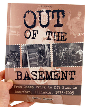 OUT OF THE BASEMENT: FROM CHEAP TRICK TO DIY PUNK IN ROCKFORD, IL 1973-2005 BOOK