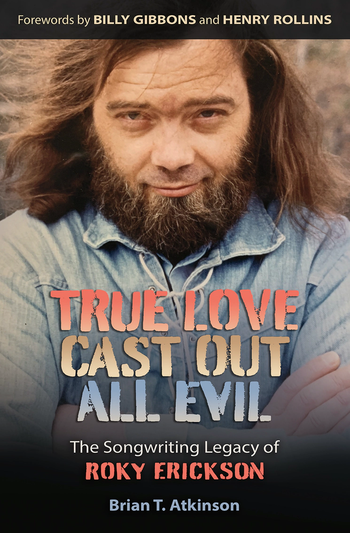 TRUE LOVE CAST OUT ALL EVIL: THE SONGWRITING LEGACY OF ROKY ERICKSON BOOK