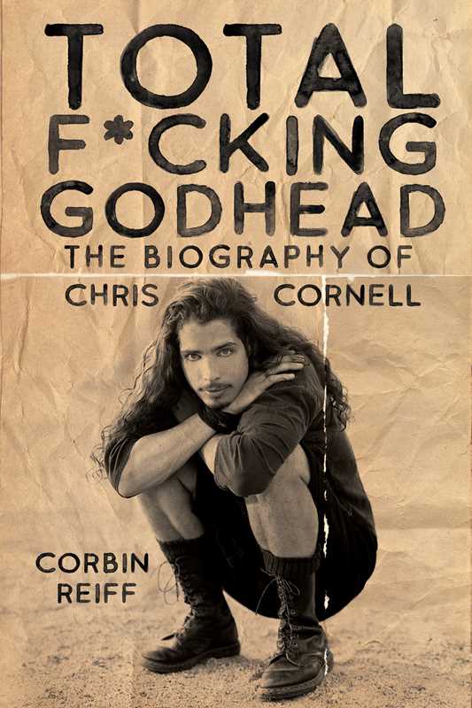 TOTAL F*CKING GODHEAD: THE BIOGRAPHY OF CHRIS CORNELL BOOK