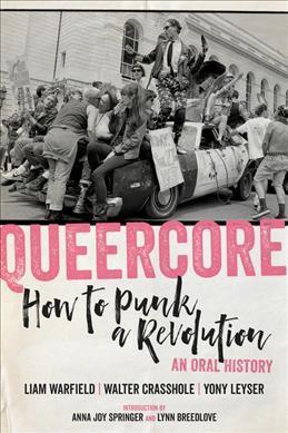 QUEERCORE: HOW TO PUNK A REVOLUTION: AN ORAL HISTORY BOOK