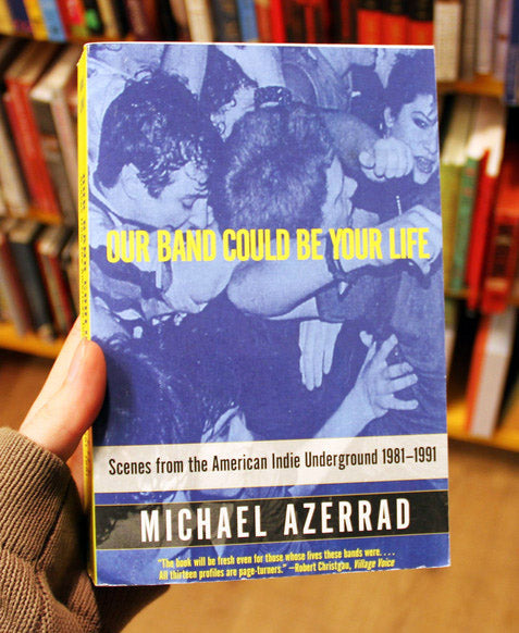 OUR BAND COULD BE YOUR LIFE: SCENES FROM THE AMERICAN INDIE UNDERGROUND 1981-1991 BOOK